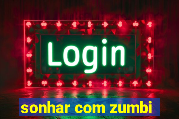 sonhar com zumbi